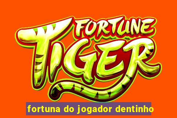 fortuna do jogador dentinho